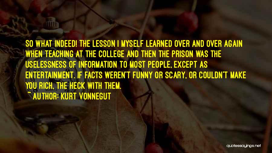 Kurt Vonnegut Quotes: So What Indeed! The Lesson I Myself Learned Over And Over Again When Teaching At The College And Then The