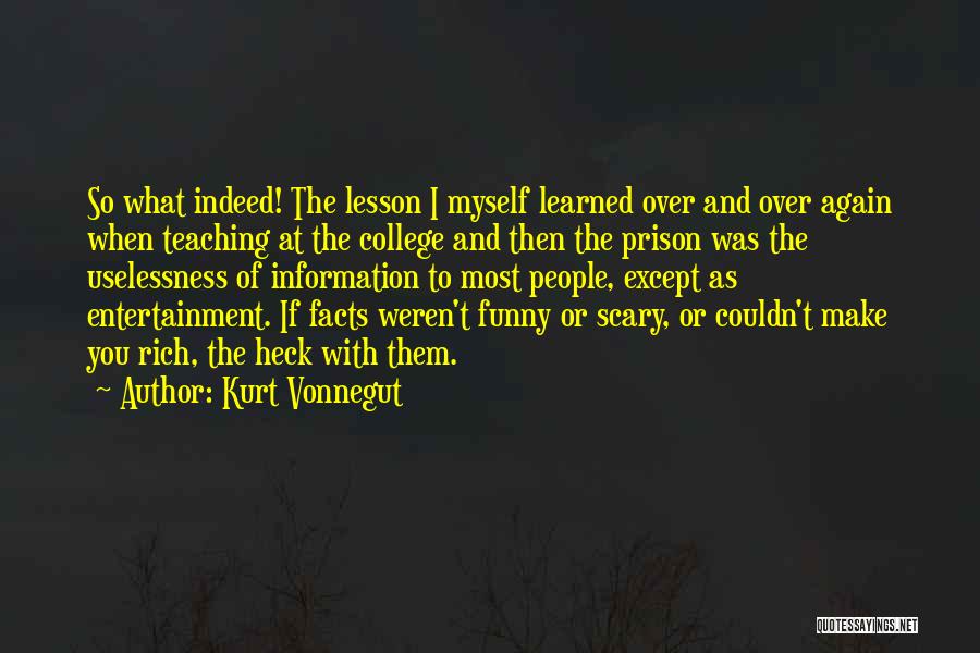 Kurt Vonnegut Quotes: So What Indeed! The Lesson I Myself Learned Over And Over Again When Teaching At The College And Then The