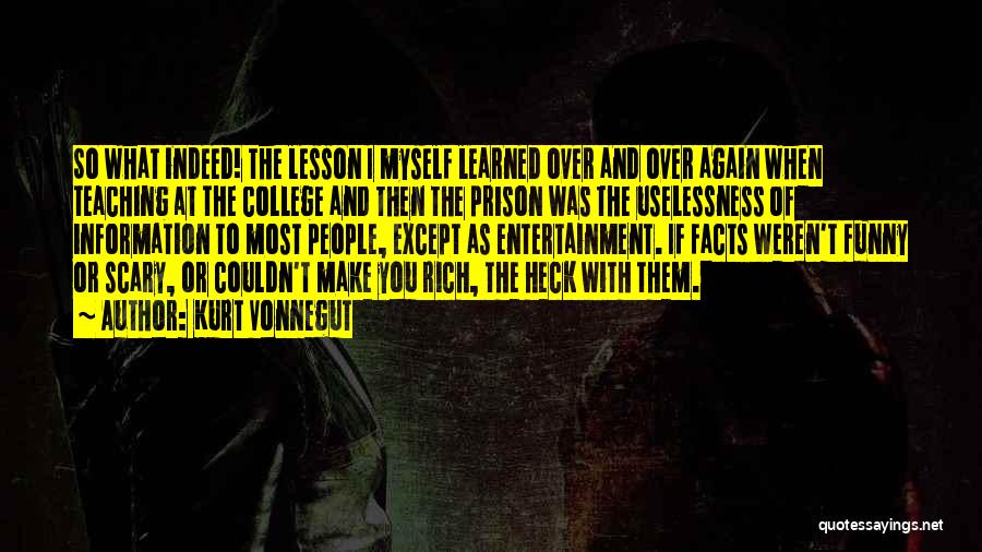 Kurt Vonnegut Quotes: So What Indeed! The Lesson I Myself Learned Over And Over Again When Teaching At The College And Then The