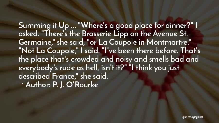 P. J. O'Rourke Quotes: Summing It Up ... Where's A Good Place For Dinner? I Asked. There's The Brasserie Lipp On The Avenue St.