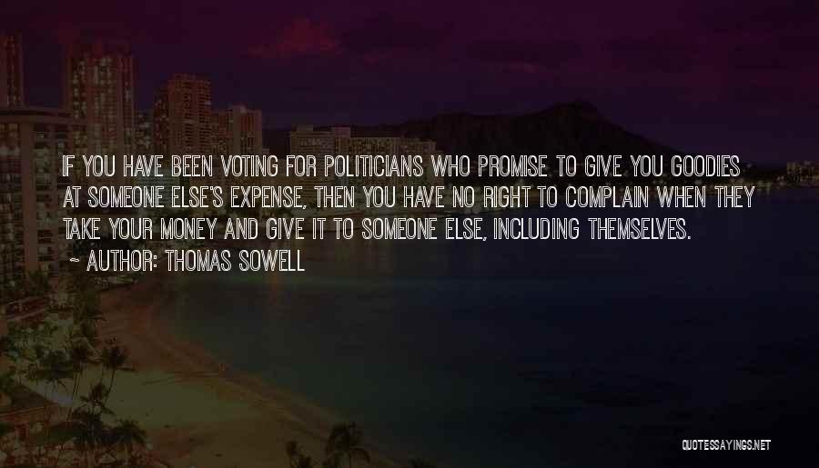 Thomas Sowell Quotes: If You Have Been Voting For Politicians Who Promise To Give You Goodies At Someone Else's Expense, Then You Have