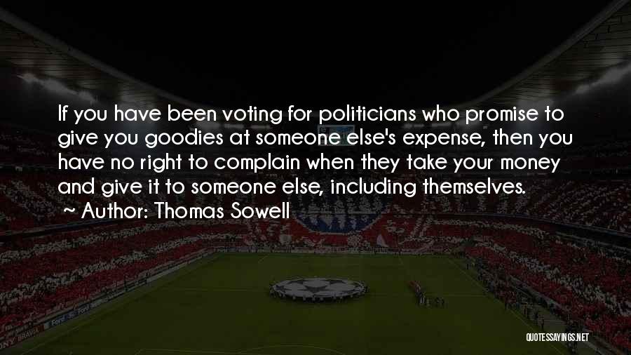 Thomas Sowell Quotes: If You Have Been Voting For Politicians Who Promise To Give You Goodies At Someone Else's Expense, Then You Have