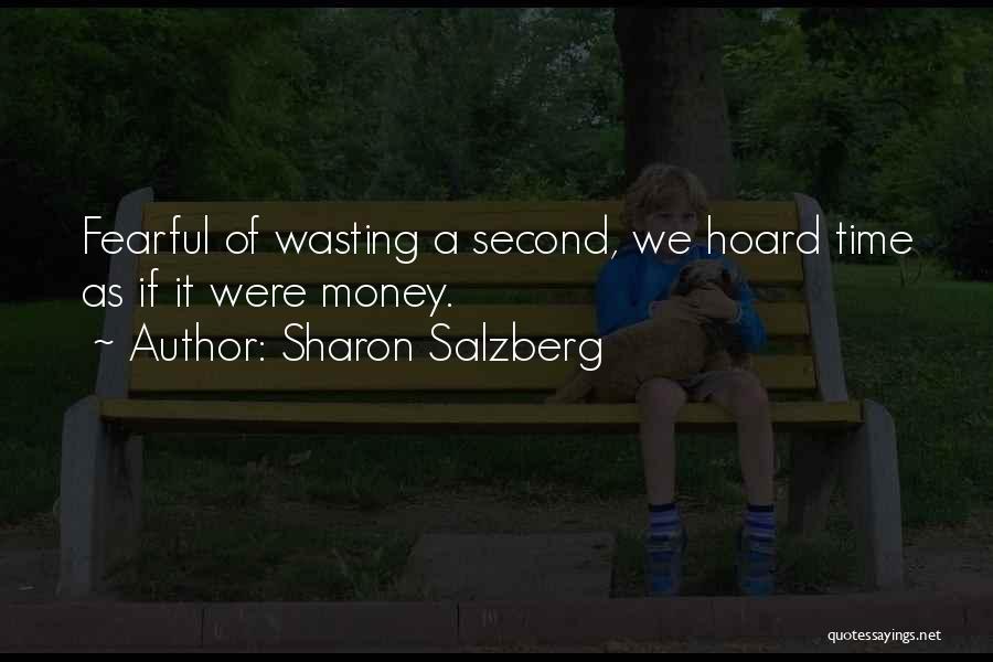 Sharon Salzberg Quotes: Fearful Of Wasting A Second, We Hoard Time As If It Were Money.