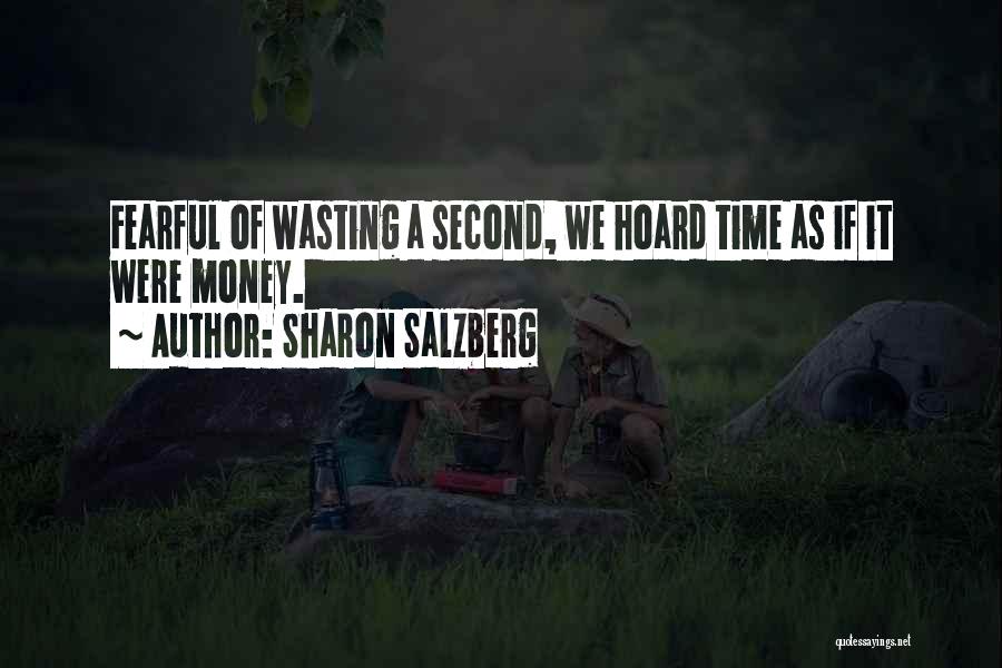 Sharon Salzberg Quotes: Fearful Of Wasting A Second, We Hoard Time As If It Were Money.