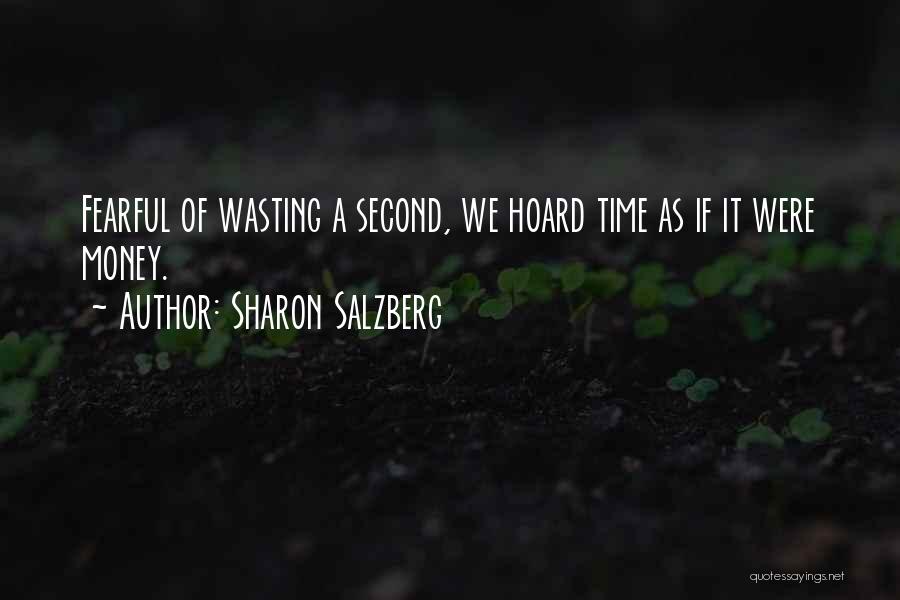 Sharon Salzberg Quotes: Fearful Of Wasting A Second, We Hoard Time As If It Were Money.