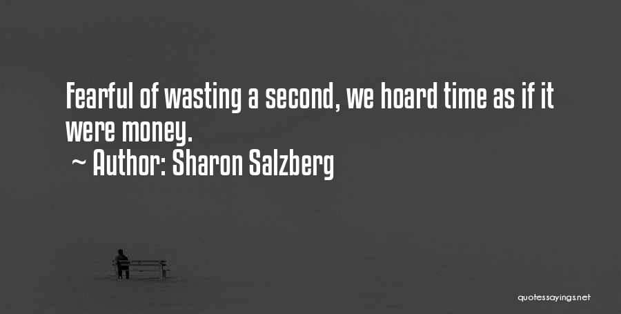 Sharon Salzberg Quotes: Fearful Of Wasting A Second, We Hoard Time As If It Were Money.