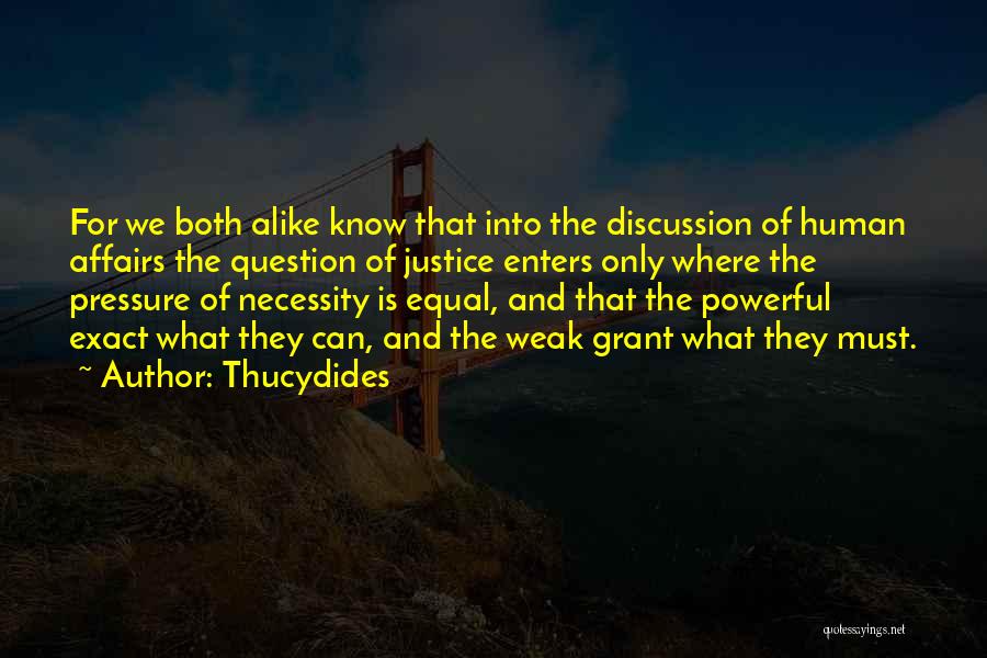 Thucydides Quotes: For We Both Alike Know That Into The Discussion Of Human Affairs The Question Of Justice Enters Only Where The