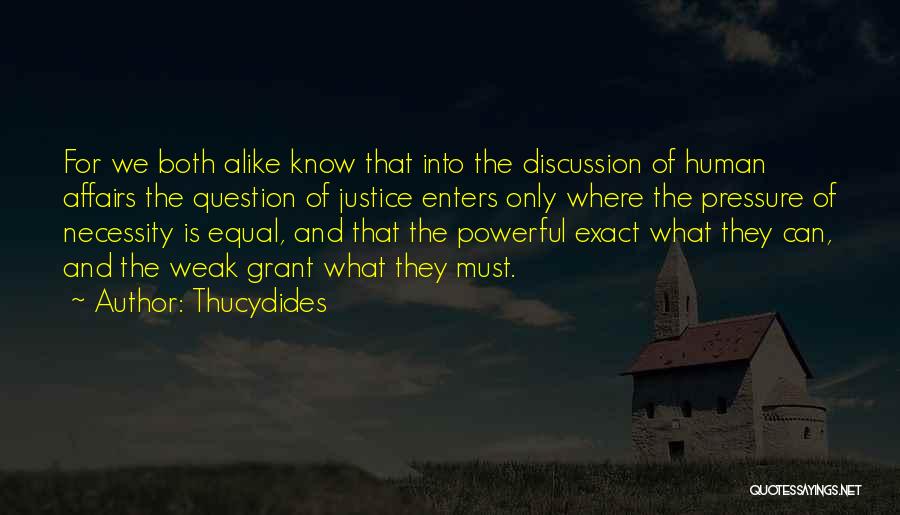 Thucydides Quotes: For We Both Alike Know That Into The Discussion Of Human Affairs The Question Of Justice Enters Only Where The