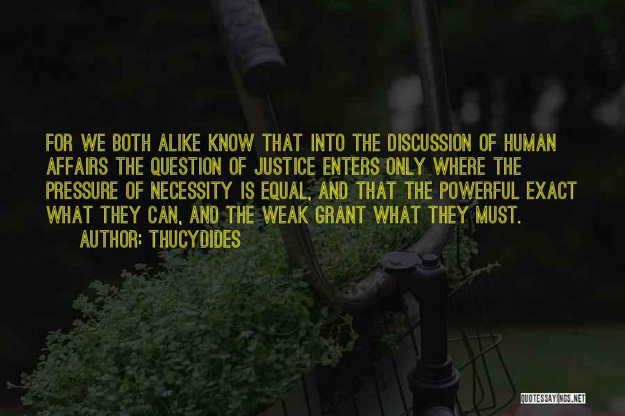 Thucydides Quotes: For We Both Alike Know That Into The Discussion Of Human Affairs The Question Of Justice Enters Only Where The