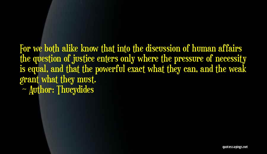 Thucydides Quotes: For We Both Alike Know That Into The Discussion Of Human Affairs The Question Of Justice Enters Only Where The