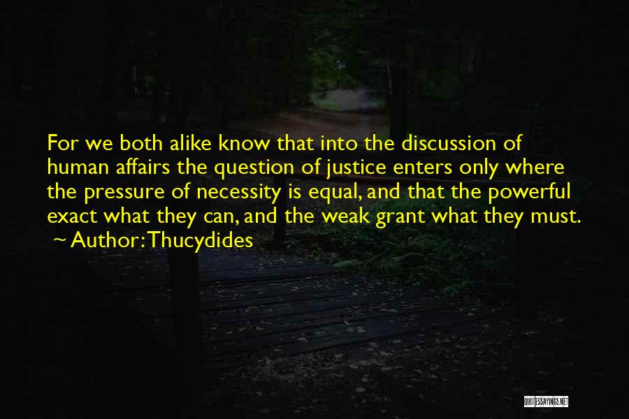 Thucydides Quotes: For We Both Alike Know That Into The Discussion Of Human Affairs The Question Of Justice Enters Only Where The