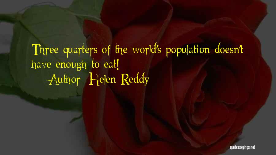 Helen Reddy Quotes: Three-quarters Of The World's Population Doesn't Have Enough To Eat!