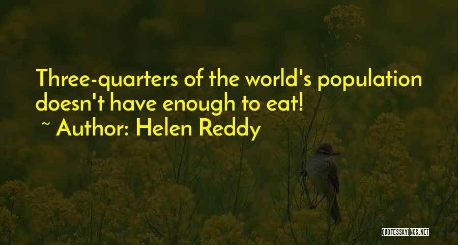 Helen Reddy Quotes: Three-quarters Of The World's Population Doesn't Have Enough To Eat!