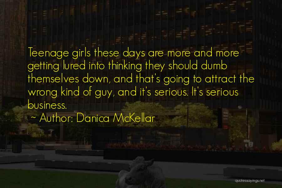Danica McKellar Quotes: Teenage Girls These Days Are More And More Getting Lured Into Thinking They Should Dumb Themselves Down, And That's Going