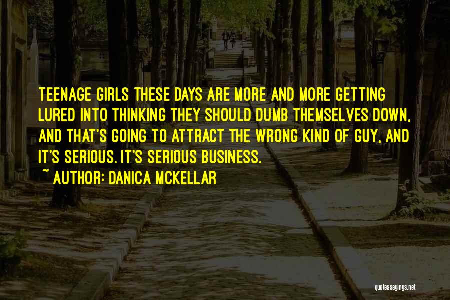 Danica McKellar Quotes: Teenage Girls These Days Are More And More Getting Lured Into Thinking They Should Dumb Themselves Down, And That's Going