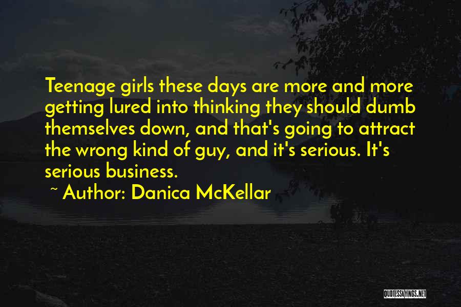 Danica McKellar Quotes: Teenage Girls These Days Are More And More Getting Lured Into Thinking They Should Dumb Themselves Down, And That's Going
