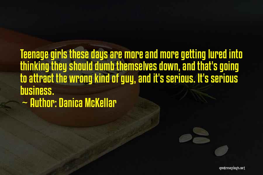 Danica McKellar Quotes: Teenage Girls These Days Are More And More Getting Lured Into Thinking They Should Dumb Themselves Down, And That's Going