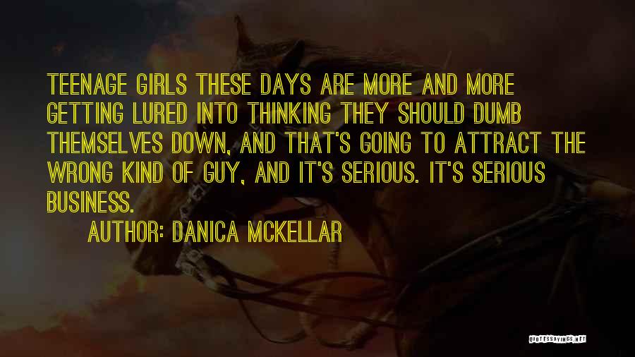 Danica McKellar Quotes: Teenage Girls These Days Are More And More Getting Lured Into Thinking They Should Dumb Themselves Down, And That's Going