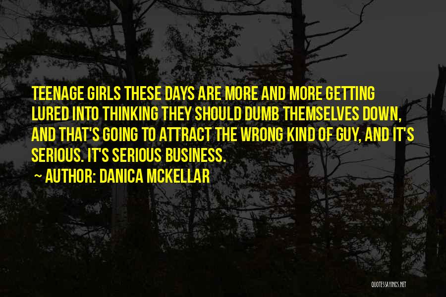 Danica McKellar Quotes: Teenage Girls These Days Are More And More Getting Lured Into Thinking They Should Dumb Themselves Down, And That's Going