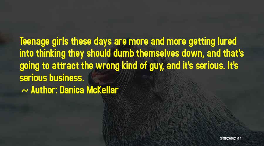 Danica McKellar Quotes: Teenage Girls These Days Are More And More Getting Lured Into Thinking They Should Dumb Themselves Down, And That's Going