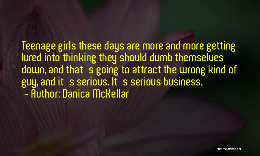 Danica McKellar Quotes: Teenage Girls These Days Are More And More Getting Lured Into Thinking They Should Dumb Themselves Down, And That's Going