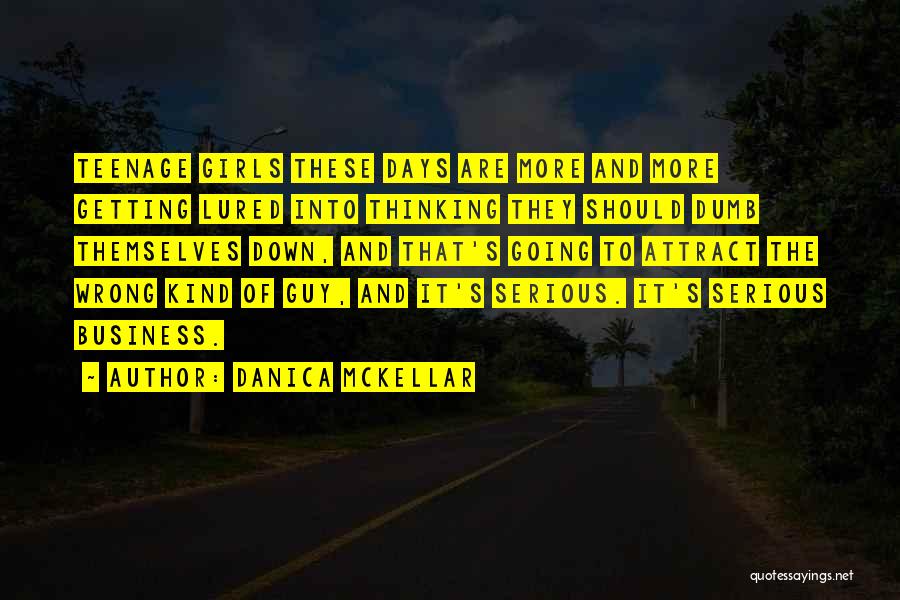 Danica McKellar Quotes: Teenage Girls These Days Are More And More Getting Lured Into Thinking They Should Dumb Themselves Down, And That's Going