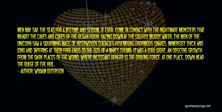 William Outerson Quotes: Men May Sail The Seas For A Lifetime And Seldom, If Ever, Come In Contact With The Nightmare Monsters That