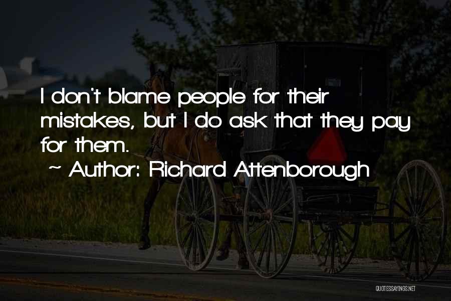 Richard Attenborough Quotes: I Don't Blame People For Their Mistakes, But I Do Ask That They Pay For Them.