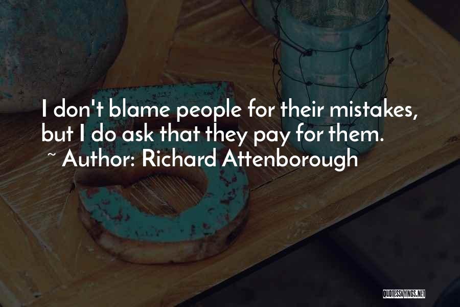 Richard Attenborough Quotes: I Don't Blame People For Their Mistakes, But I Do Ask That They Pay For Them.