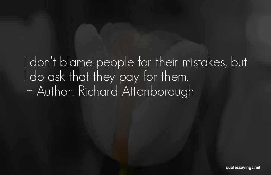 Richard Attenborough Quotes: I Don't Blame People For Their Mistakes, But I Do Ask That They Pay For Them.