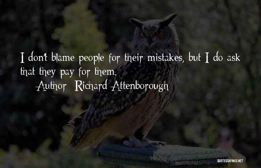 Richard Attenborough Quotes: I Don't Blame People For Their Mistakes, But I Do Ask That They Pay For Them.
