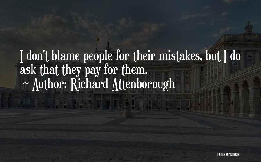 Richard Attenborough Quotes: I Don't Blame People For Their Mistakes, But I Do Ask That They Pay For Them.