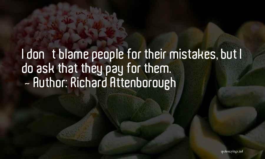 Richard Attenborough Quotes: I Don't Blame People For Their Mistakes, But I Do Ask That They Pay For Them.