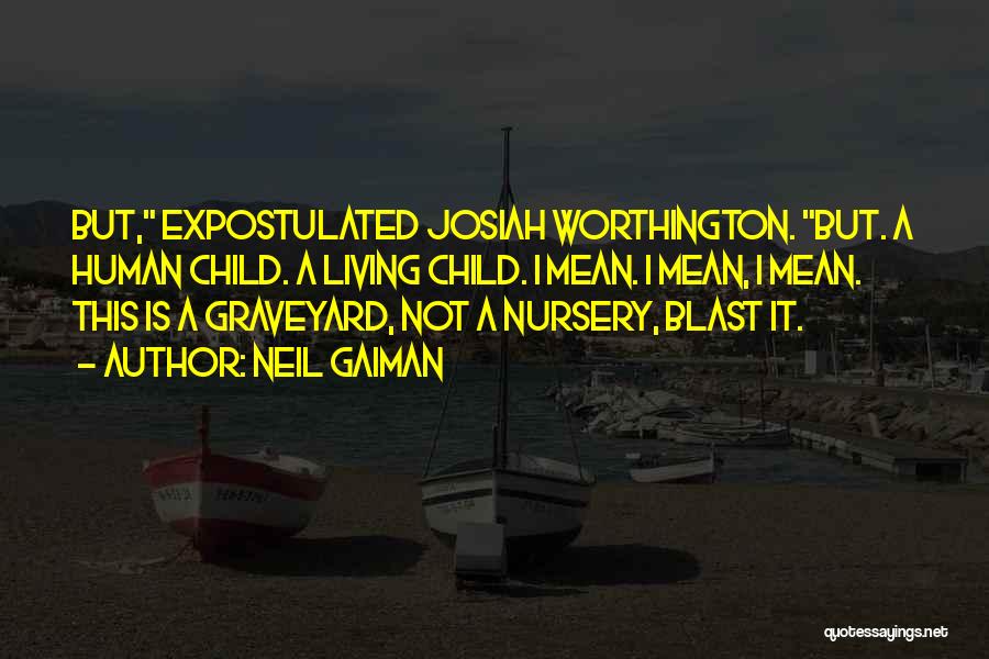 Neil Gaiman Quotes: But, Expostulated Josiah Worthington. But. A Human Child. A Living Child. I Mean. I Mean, I Mean. This Is A