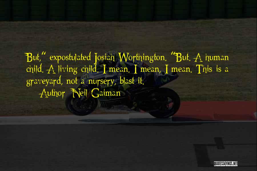 Neil Gaiman Quotes: But, Expostulated Josiah Worthington. But. A Human Child. A Living Child. I Mean. I Mean, I Mean. This Is A