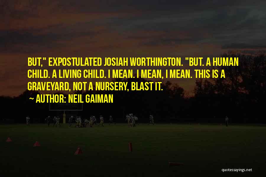 Neil Gaiman Quotes: But, Expostulated Josiah Worthington. But. A Human Child. A Living Child. I Mean. I Mean, I Mean. This Is A
