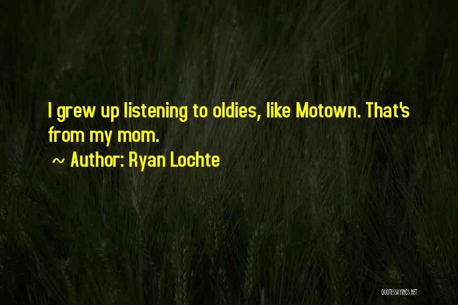 Ryan Lochte Quotes: I Grew Up Listening To Oldies, Like Motown. That's From My Mom.