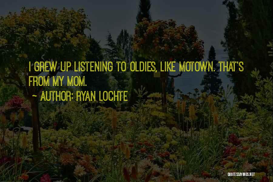 Ryan Lochte Quotes: I Grew Up Listening To Oldies, Like Motown. That's From My Mom.