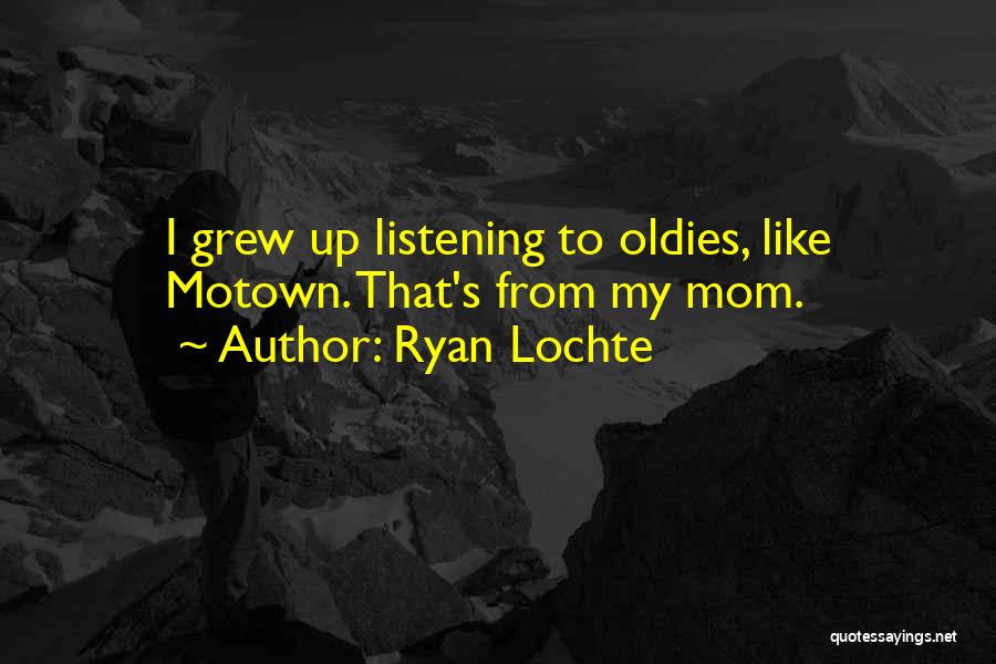 Ryan Lochte Quotes: I Grew Up Listening To Oldies, Like Motown. That's From My Mom.