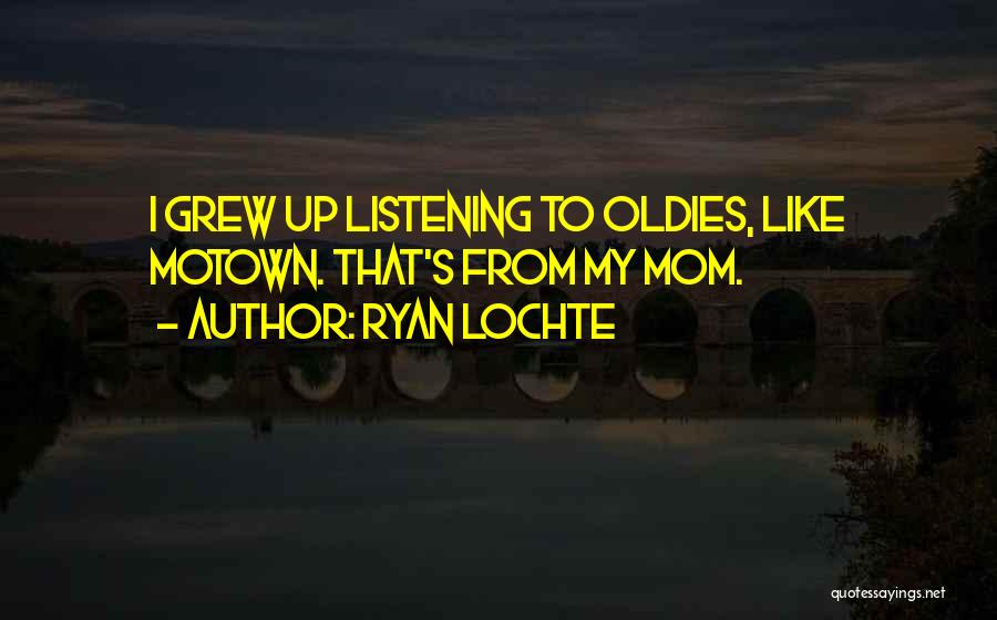 Ryan Lochte Quotes: I Grew Up Listening To Oldies, Like Motown. That's From My Mom.