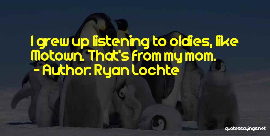 Ryan Lochte Quotes: I Grew Up Listening To Oldies, Like Motown. That's From My Mom.