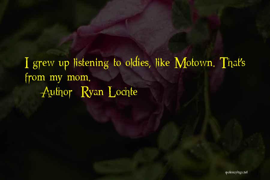 Ryan Lochte Quotes: I Grew Up Listening To Oldies, Like Motown. That's From My Mom.