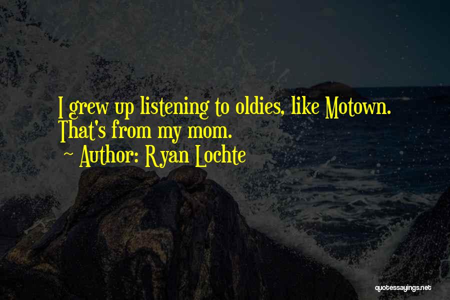 Ryan Lochte Quotes: I Grew Up Listening To Oldies, Like Motown. That's From My Mom.