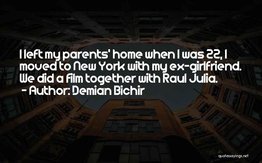 Demian Bichir Quotes: I Left My Parents' Home When I Was 22, I Moved To New York With My Ex-girlfriend. We Did A