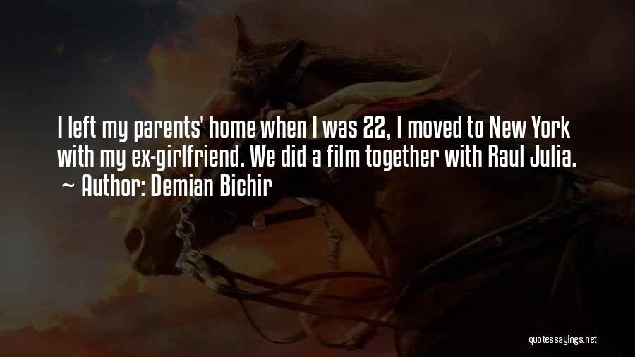 Demian Bichir Quotes: I Left My Parents' Home When I Was 22, I Moved To New York With My Ex-girlfriend. We Did A