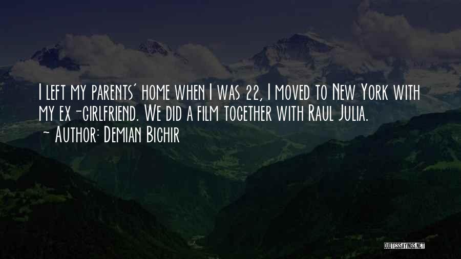 Demian Bichir Quotes: I Left My Parents' Home When I Was 22, I Moved To New York With My Ex-girlfriend. We Did A