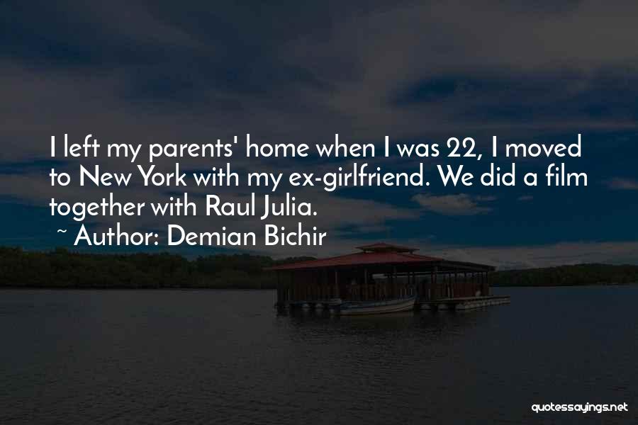 Demian Bichir Quotes: I Left My Parents' Home When I Was 22, I Moved To New York With My Ex-girlfriend. We Did A