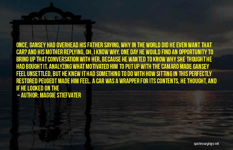 Maggie Stiefvater Quotes: Once, Gansey Had Overhead His Father Saying, Why In The World Did He Even Want That Car? And His Mother