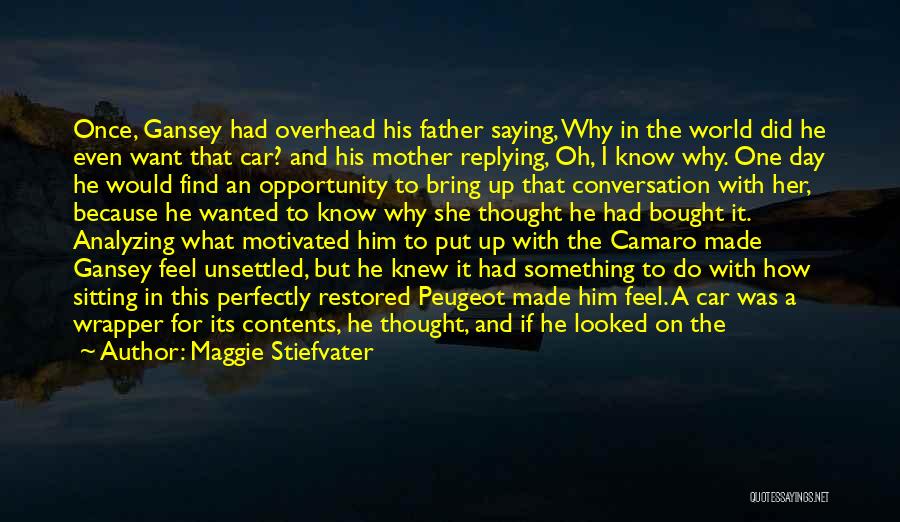 Maggie Stiefvater Quotes: Once, Gansey Had Overhead His Father Saying, Why In The World Did He Even Want That Car? And His Mother