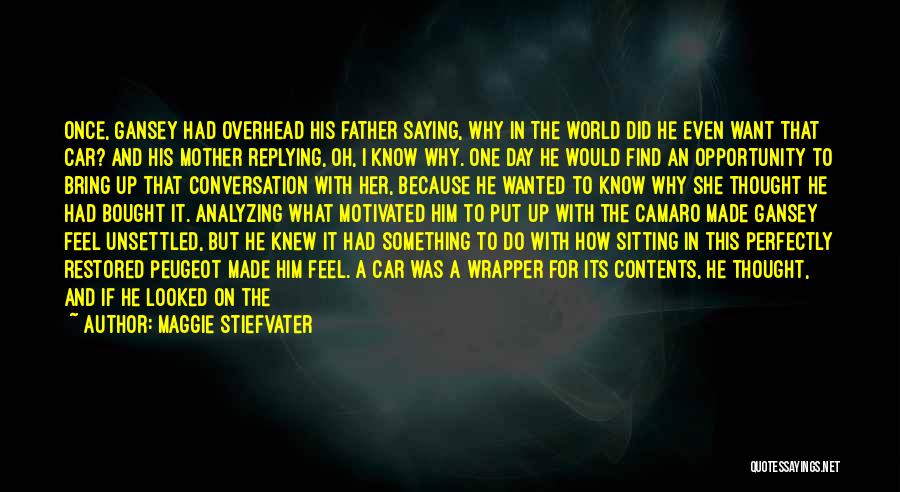 Maggie Stiefvater Quotes: Once, Gansey Had Overhead His Father Saying, Why In The World Did He Even Want That Car? And His Mother